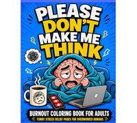 Burnout Coloring Book for Adults: Please Don’t Make Me Think: Funny Stress Relief Coloring Pages for Overworked Humans, Anxious Overthinkers, Mental Overload & Tired Adult Vibes (Burnout Brain Club)
