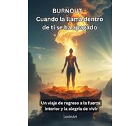 BURNOUT - Cuando la llama dentro de ti se ha apagado: Un viaje de regreso a la fuerza interior y la alegría de vivir
