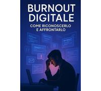 Burnout digitale: Guida pratica per smart worker e professionisti digitali: rituali quotidiani, tecniche di rilassamento rapido e strategie per ritrovare energia, concentrazione e sonno rigenerativo.
