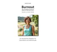 Burnout durchbrechen: Zurück zu innerer Stärke: Ein persönlicher Ratgeber für Gesundheit und Lebensfreude