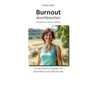 Burnout durchbrechen: Zurück zu innerer Stärke: Ein persönlicher Ratgeber für Gesundheit und Lebensfreude