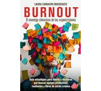 BURNOUT, EL ENEMIGO SILENCIOSO DE LAS ORGANIZACIONES: Guía para líderes y decisores que buscan equipos productivos, resilientes y libres de estrés crónico