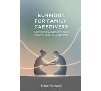 Burnout for Family Caregivers: Support for Adults Providing Ongoing Care to Loved Ones (The Quiet Burnout Series: Caregiving)