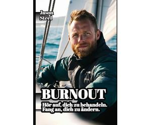 BURNOUT: Hör auf, dich zu behandeln. Fang an, dich zu ändern. Stress, Angst und Erschöpfung überwinden. (Steel Mind Books - Werkzeuge für den Geist)
