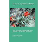 Burnout in palliative teams: How to Prevent Burnout and Build Resilient End-of-Life Care Teams