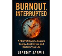 Burnout, Interrupted: A Proven Path to Restore Energy, Beat Stress, and Reclaim Your Life