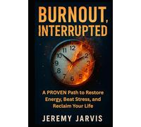 Burnout, Interrupted: A Proven Path to Restore Energy, Beat Stress, and Reclaim Your Life