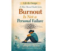 Burnout Is Not a Personal Failure: Why the world is exhausting and why it’s not because you’re weak (Life By Design: Mini Mental Health)