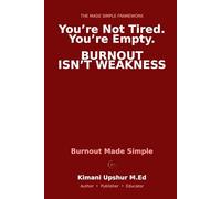 Burnout Made Simple: How to Recognize It, Recover From It, and Build a Life That Doesn’t Break You (The Made Simple Framework: Clear thinking for complex systems.)