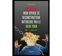 Burnout: Mon Voyage de Reconstruction Intérieure par le Raja Yoga (L’Édition Française)