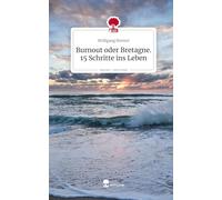 Burnout oder Bretagne. 15 Schritte ins Leben. Life is a Story - story.one