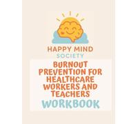 Burnout Prevention for Healthcare Workers & Teachers Workbook: A Practical Guide to Managing Stress, Setting Boundaries, and Reclaiming Your Energy Without Guilt (Happy Mind Society Workbooks)