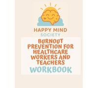 Burnout Prevention for Healthcare Workers & Teachers Workbook: A Practical Guide to Managing Stress, Setting Boundaries, and Reclaiming Your Energy Without Guilt (Happy Mind Society Workbooks)