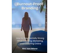 Burnout-Proof Branding: How to Stay Mentally Strong While Creating, Marketing, and Coaching Online