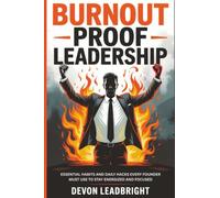 Burnout-Proof Leadership: Essential Habits and Daily Hacks Every Founder Must Use to Stay Energized and Focused (The Modern Business Survival Series: ... & Global Strategy for Today’s Entrepreneurs)