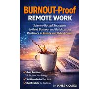 BURNOUT-PROOF REMOTE WORK: Science-Backed Strategies to Beat Burnout and Build Lasting Resilience in Remote and Hybrid Careers