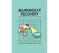 Burnout Recivery A Mindful Journey For CEO´S: End Exhaustation, Breack, The Stress Cycle And Reclaim Control Through Mindset Shifts