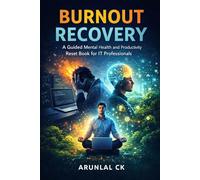 Burnout Recovery: A Guided Mental Health and Productivity Reset Book for IT Professionals: Are you constantly exhausted, unmotivated, or feeling stuck in your IT career? You’re not alone