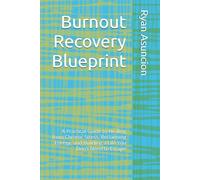 Burnout Recovery Blueprint: A Practical Guide to Healing from Chronic Stress, Reclaiming Energy, and Building a Life You Don't Need to Escape (The ... your time, energy, health, and purpose.)