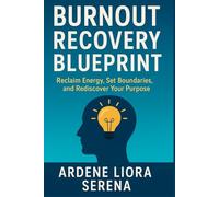 Burnout Recovery Blueprint: Reclaim Energy, Set Boundaries, and Rediscover Your Purpose (Mind-Body Wellness Series)