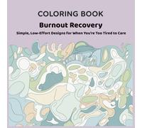 Burnout Recovery Coloring Book for Adults: Simple, Low-Effort Designs for When You’re Too Tired to Care