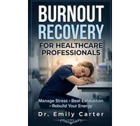 Burnout Recovery for Healthcare Professionals: A Practical Guide to Managing Stress, Emotional Exhaustion, and Rebuilding Your Energy in High-Pressure ... Roles (THE HEALTHCARE WELLBEING SERIES)