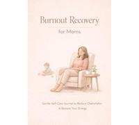 Burnout Recovery for Moms: A Self-Care Workbook to Release Overwhelm, Restore Energy & Let Go of Mom Guilt: Guided Exercises, Daily Prompts & ... Reduce Stress, and Prioritize Your Well-Being