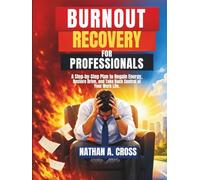 Burnout Recovery for Professionals: A Step-by-Step Plan to Regain Energy, Restore Drive, and Take Back Control of Your Work Life