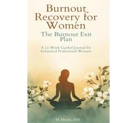 Burnout Recovery for Women: A 12-Week Guided Journal for Exhausted Professional Women - Recover from Burnout, Rebuild Your Identity, and Design a Life That Doesn't Require Running on Empty