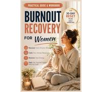 BURNOUT RECOVERY FOR WOMEN: A Practical Guide & Workbook to Help You Recover from Chronic Stress, Calm Stress Response, Restore Energy, Stop Overthinking, Feel Like Yourself Again - Without Guilt