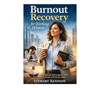 Burnout Recovery for Working Women: Self Help and Self Confidence Book for Women with Anxiety Relief book for Women (Everyday Transformation Series)