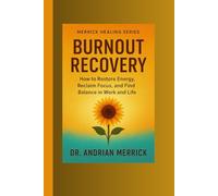 Burnout Recovery: How to Restore Energy, Reclaim Focus, and Find Balance in Work and Life
