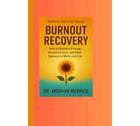 Burnout Recovery: How to Restore Energy, Reclaim Focus, and Find Balance in Work and Life