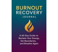 Burnout Recovery Journal: A 60-Day Guide to Reclaim Your Energy, Set Boundaries, and Breathe Again