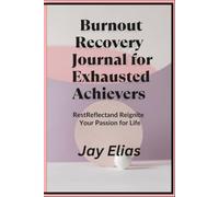 Burnout Recovery Journal for Exhausted Achievers: Rest Reflect and Reignite Your Passion for Life