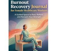 Burnout Recovery Journal for Female Healthcare Workers: A Guided Space to Rest, Reflect, and Reclaim Your Strength