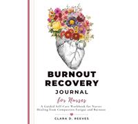 Burnout Recovery Journal for Nurses: A Guided Self-Care Workbook for Nurses Healing from Compassion Fatigue and Burnout