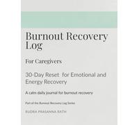 Burnout Recovery Log for Caregivers: 30-Day Reset for Emotional and Energy Recovery: A Calm Daily Journal for Burnout Recovery (The Burnout Recovery Series)