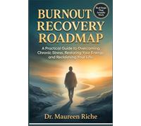 Burnout Recovery Roadmap: A Practical Guide to Overcoming Chronic Stress, Restoring Your Energy, and Reclaiming Your Life