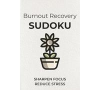 Burnout Recovery Sudoku: Sudoku Puzzles to Recover from Burnout | Sharpen Focus, Reduce Stress | 6x9 inches, 110 pages | 50+ Puzzles | Solutions Included