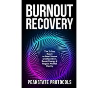 Burnout Recovery: The 7-Day Reset to Beat Stress & Exhaustion, Boost Energy & Regain Mental Clarity (The Peakstate Protocols)