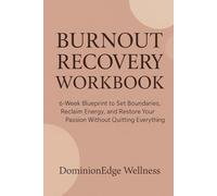 Burnout Recovery Workbook: 6-Week Blueprint to Set Boundaries, Reclaim Energy, and Restore Your Passion Without Quitting Everything