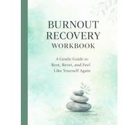 Burnout Recovery Workbook: A Gentle Guide to Reclaim Your Energy, Set Healthy Boundaries, and Feel Like Yourself Again