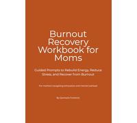 Burnout Recovery Workbook for Moms: Guided Prompts to Rebuild Energy, Reduce Stress, and Recover from Burnout
