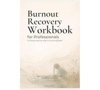 Burnout Recovery Workbook for Professionals: A 6-Stage Reset for High-Functioning Adults to Reduce Overwhelm, Rebuild Energy, and Create a More Sustainable Work Life