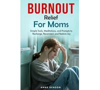Burnout Relief for Moms: Simple Tools, Meditations, and Prompts to Recharge, Reconnect, and Restore Joy
