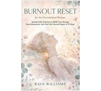 Burnout Reset for the Overwhelmed Woman: Gentle Daily Practices to Refill Your Energy, Ease Exhaustion, and Feel Like Yourself Again in 21 Days
