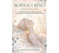 Burnout Reset for the Overwhelmed Woman: Gentle Daily Practices to Refill Your Energy, Ease Exhaustion, and Feel Like Yourself Again in 21 Days
