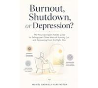 Burnout, Shutdown, or Depression?: The Neurodivergent Adult's Guide to Telling Apart Three Ways of Running Out and Recovering From the Right One: 5 (Tell Them Apart)