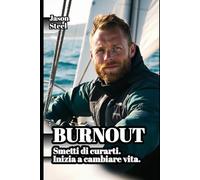 BURNOUT: Smetti di curarti. Inizia a cambiare vita. Una guida contro stress, ansia ed esaurimento (Steel Mind Books - Strumenti per la Mente)